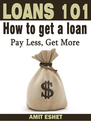 Loans 101--How to Get a Loan; Pay Less, Get More - ebook